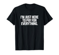 Im Just Here To Pay Everything Dad T-Shirt - Fun Novelty Design Unisex - T-Shirt, Sweatshirt, Hoodie