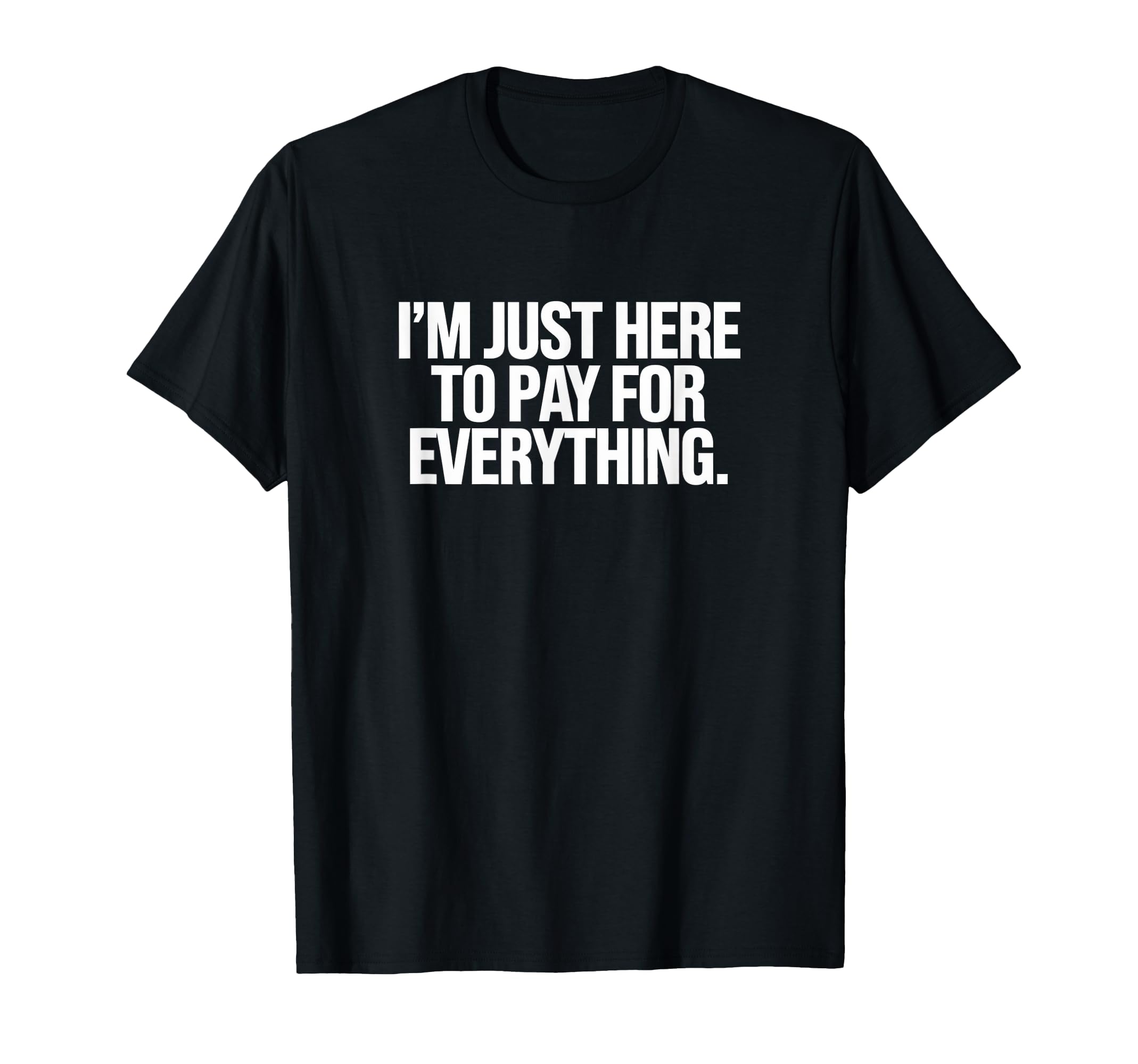 Im Just Here To Pay Everything Dad T-Shirt - Fun Novelty Design Unisex - T-Shirt, Sweatshirt, Hoodie