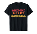 Awesome Like My Daughter Funny Fathers T-Shirt - Novelty Apparel Unisex - T-Shirt, Sweatshirt, Hoodie