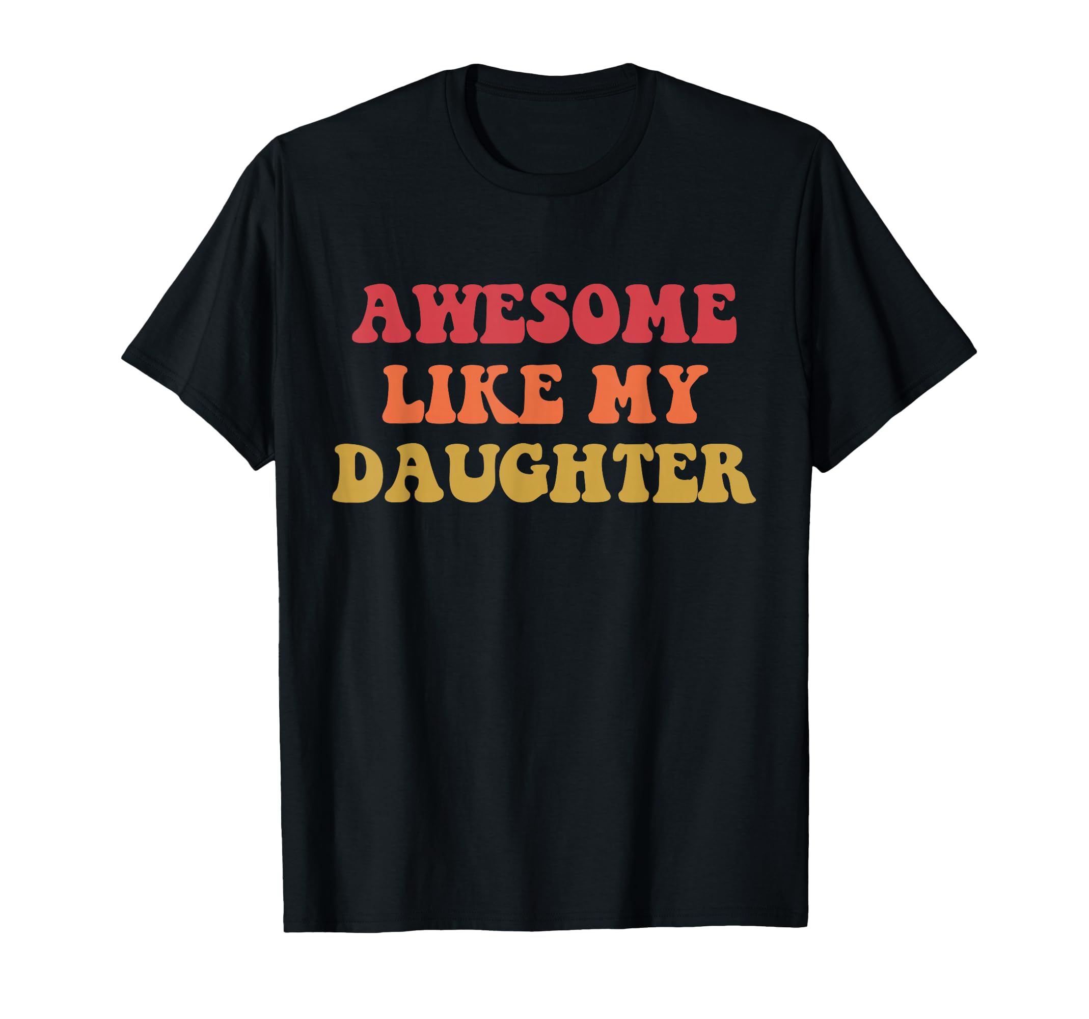 Awesome Like My Daughter Funny Fathers T-Shirt - Novelty Apparel Unisex - T-Shirt, Sweatshirt, Hoodie