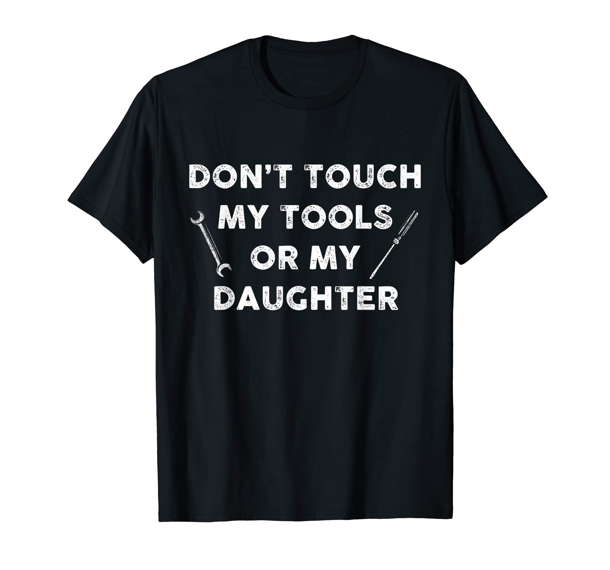 Dont Touch My Tools Or My Daughter T-Shirt - Streetwear Style for Adults - T-Shirt, Sweatshirt, Hoodie