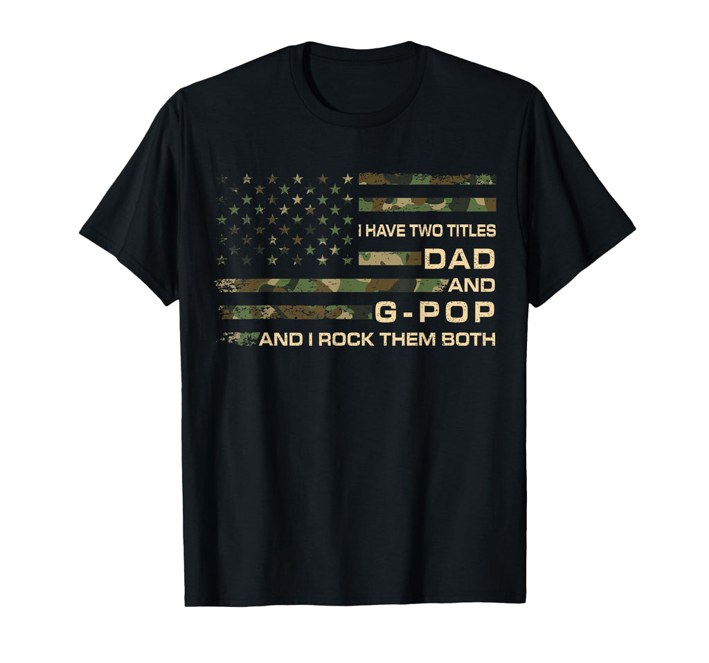 I Have Two Titles Dad And G Pop Fathers T-Shirt - Trendy Graphic Unisex - T-Shirt, Sweatshirt, Hoodie