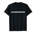 Sorry About Your Panties Dad Joke T-Shirt - Streetwear Style Men Women - T-Shirt, Sweatshirt, Hoodie