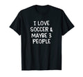 I Love Soccer And Maybe Three People T-Shirt - Aesthetic Graphic for Adults - T-Shirt, Sweatshirt, Hoodie