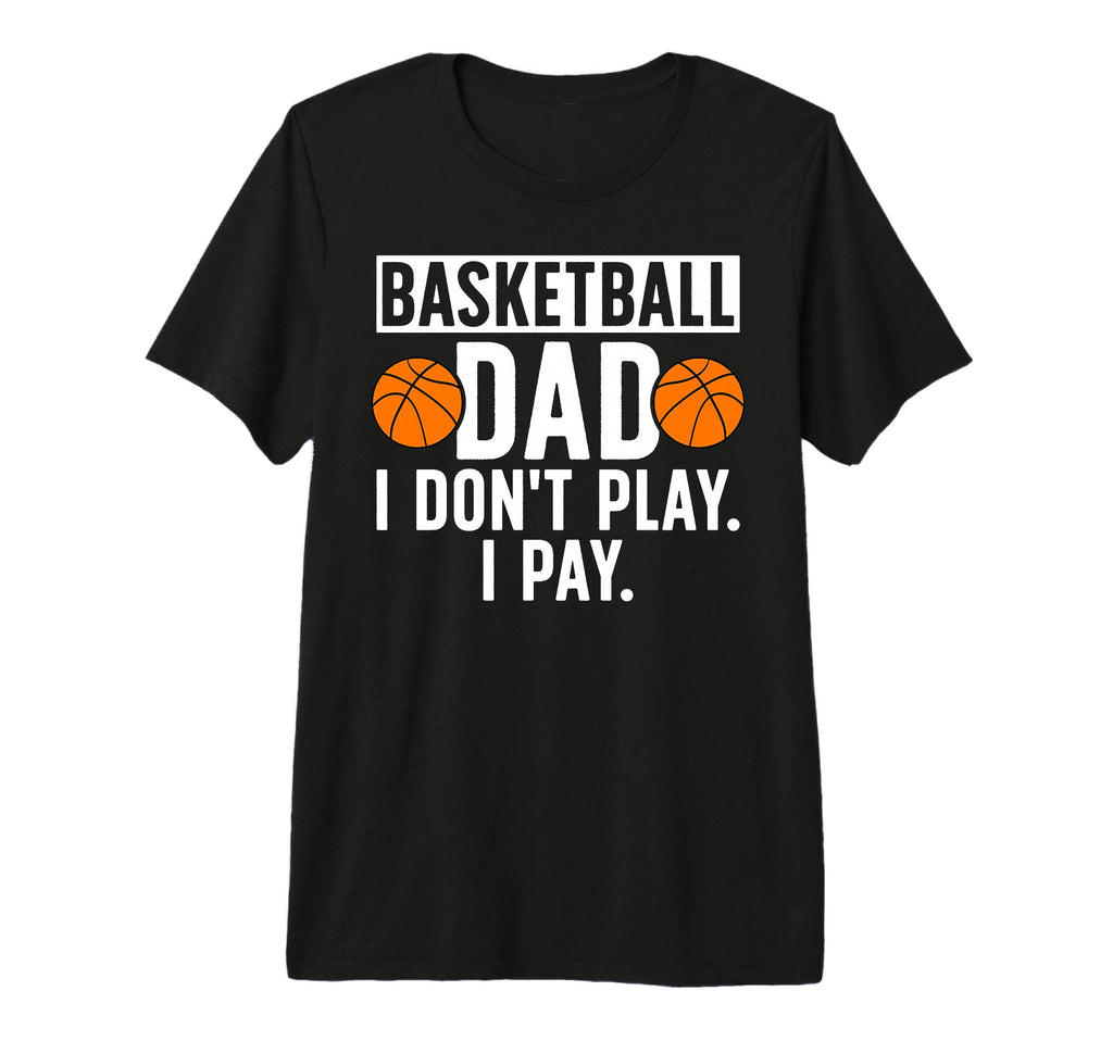 Mens Basketball Dad I Pay Dad Basketball T-Shirt - Unique Graphic Unisex - T-Shirt, Sweatshirt, Hoodie
