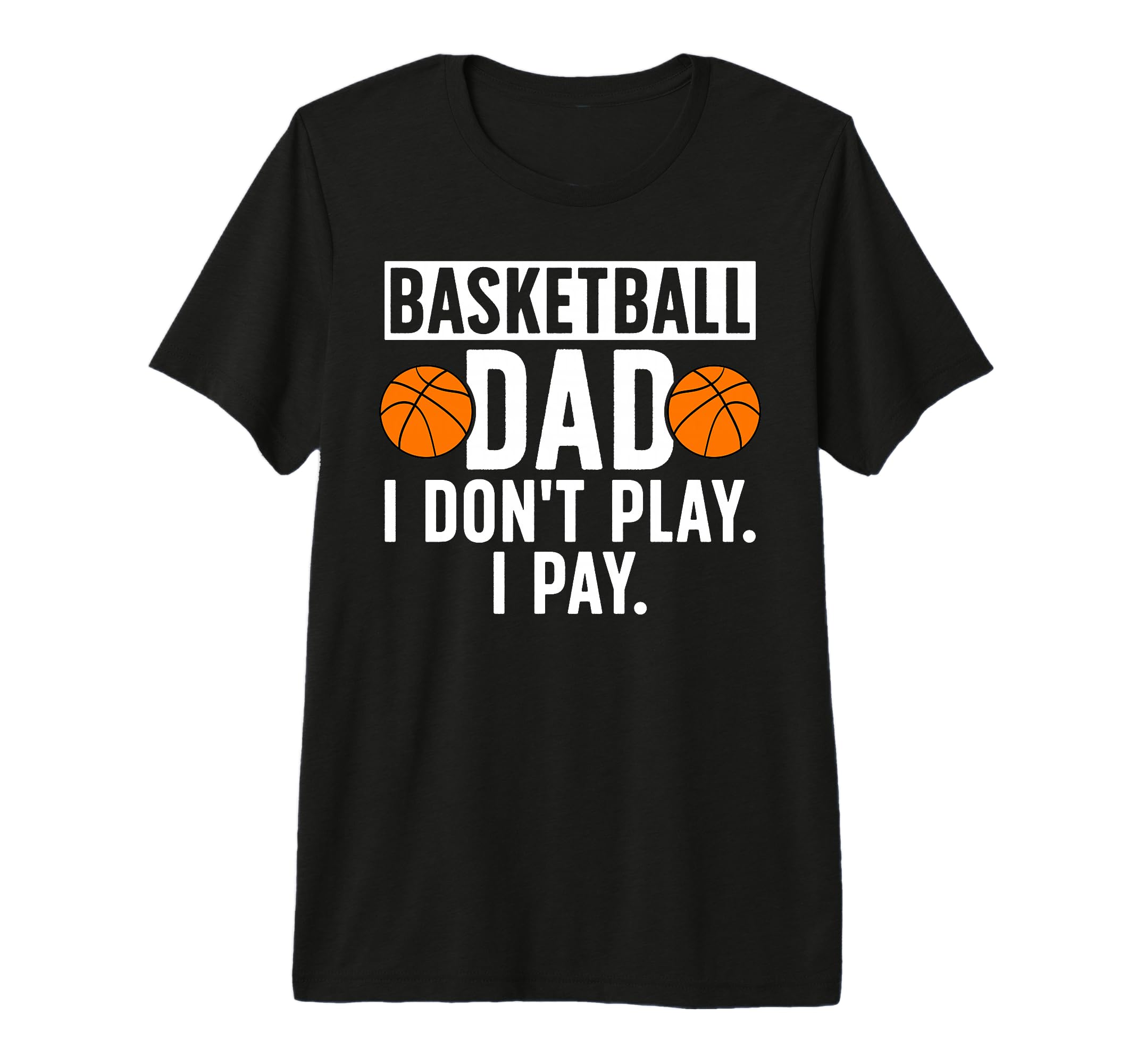 Mens Basketball Dad I Pay Dad Basketball T-Shirt - Unique Graphic Unisex - T-Shirt, Sweatshirt, Hoodie