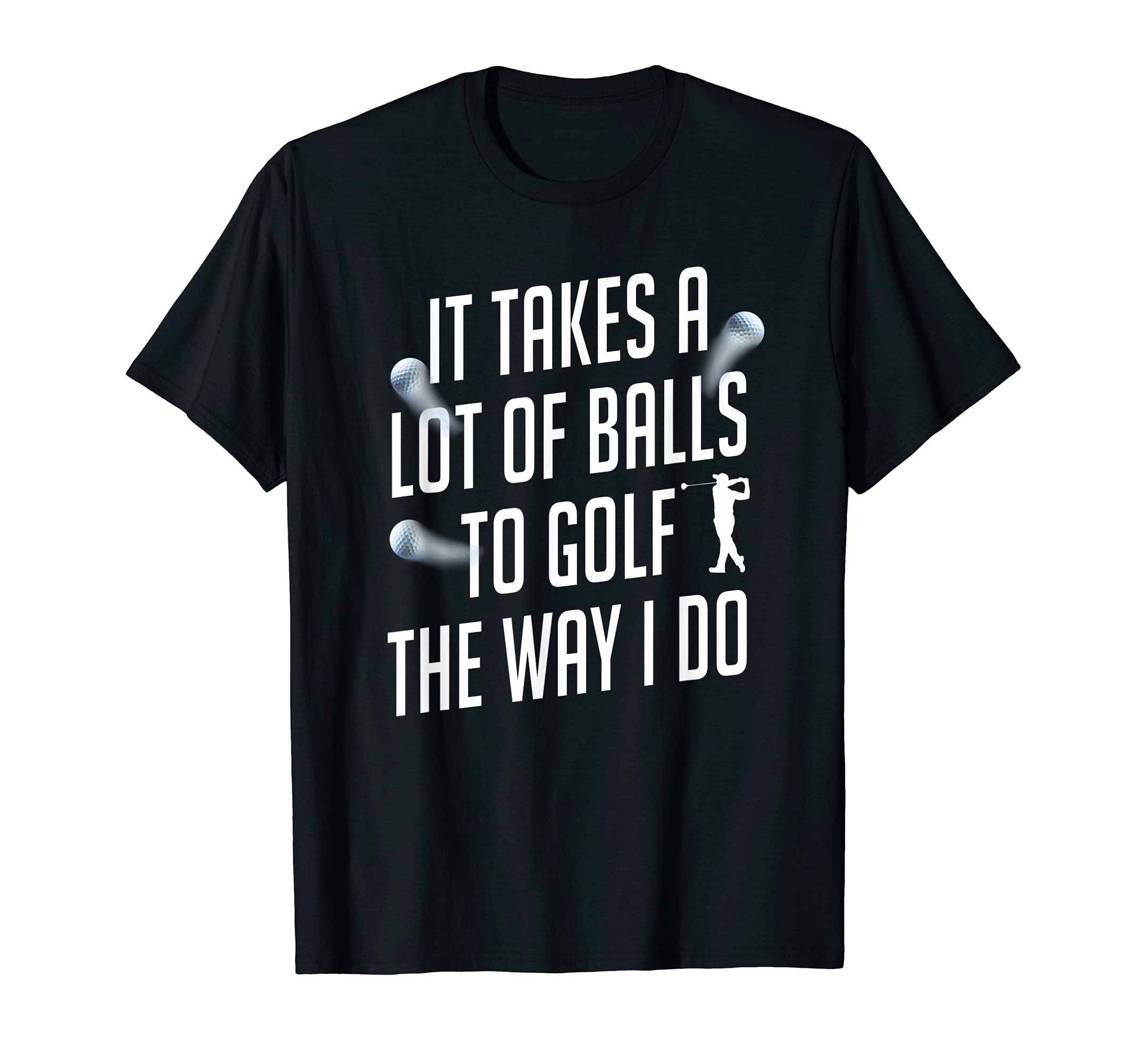 Funny Golf Shirts Takes Lot Balls T-Shirt - Casual Everyday Wear Men Women - T-Shirt, Sweatshirt, Hoodie