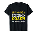 Im Dad And Soccer Coach Im Always Right T-Shirt - Graphic Print Men Women - T-Shirt, Sweatshirt, Hoodie