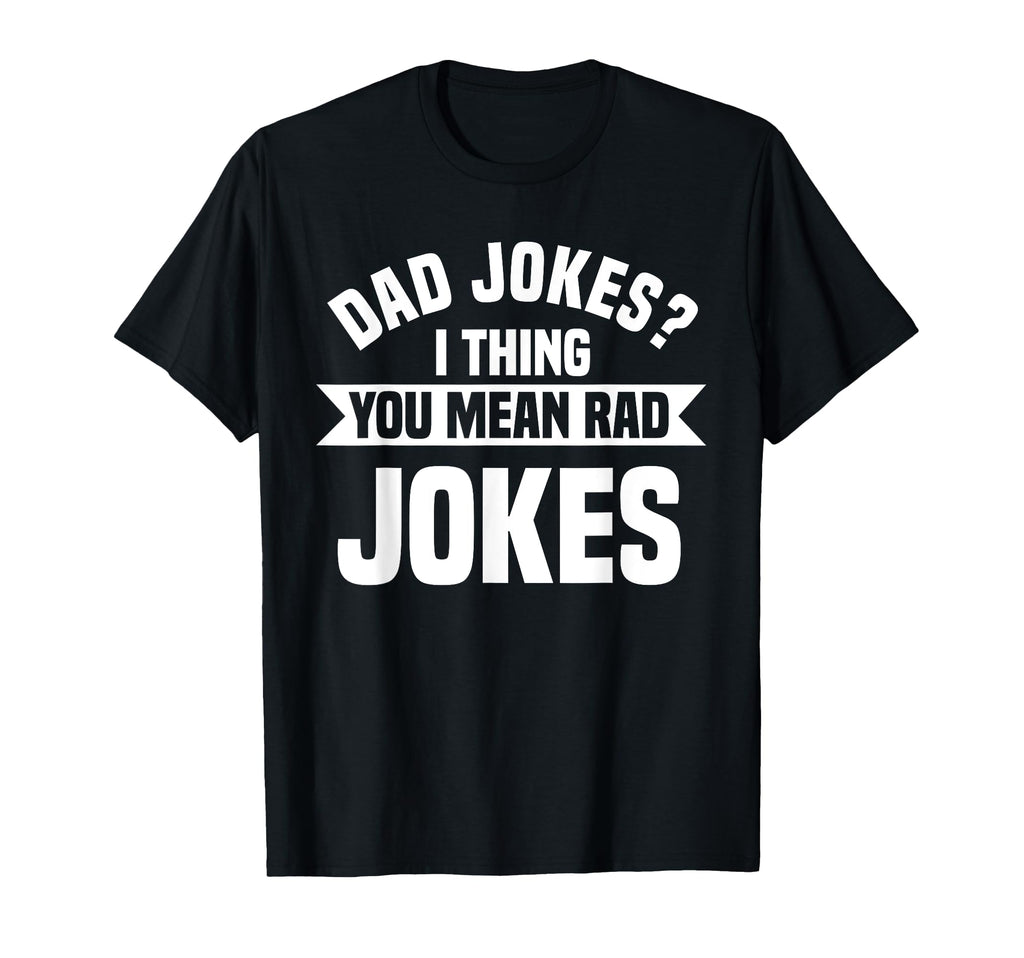Dad Jokes You Mean Rad Jokes Funny T-Shirt - Custom Art Print Men Women - T-Shirt, Sweatshirt, Hoodie