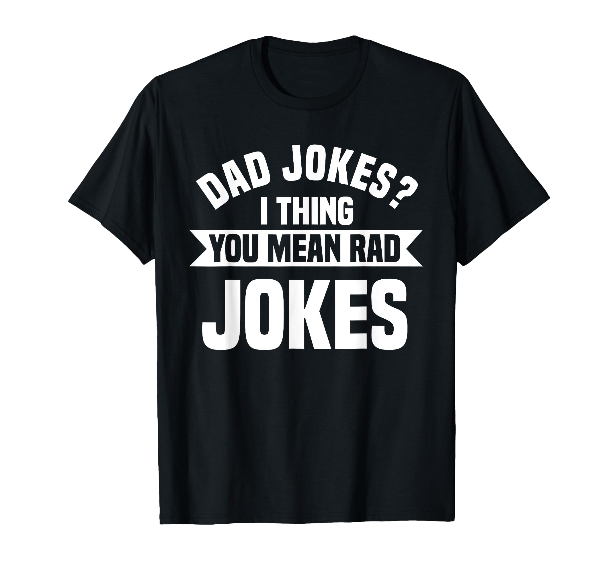 Dad Jokes You Mean Rad Jokes Funny T-Shirt - Custom Art Print Men Women - T-Shirt, Sweatshirt, Hoodie
