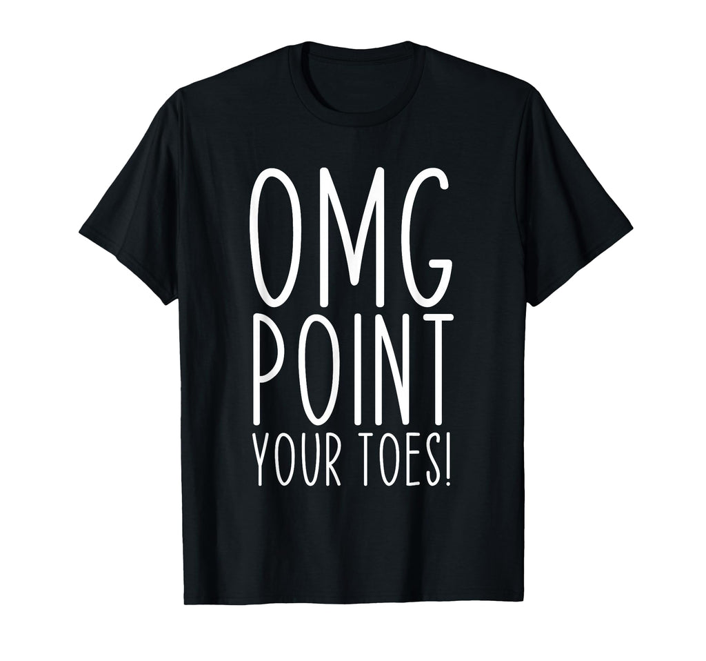 Omg Point Your Toes Dancing Great Dance T-Shirt - Graphic Print Unisex - T-Shirt, Sweatshirt, Hoodie