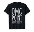 Omg Point Your Toes Dancing Great Dance T-Shirt - Graphic Print Unisex - T-Shirt, Sweatshirt, Hoodie