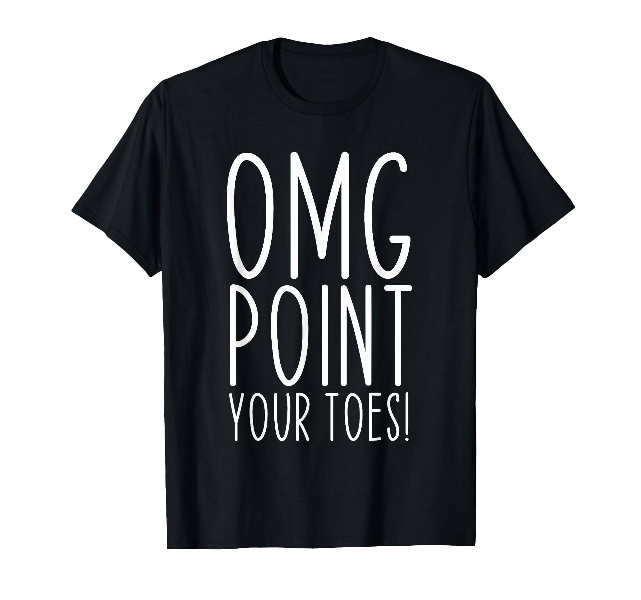 Omg Point Your Toes Dancing Great Dance T-Shirt - Graphic Print Unisex - T-Shirt, Sweatshirt, Hoodie
