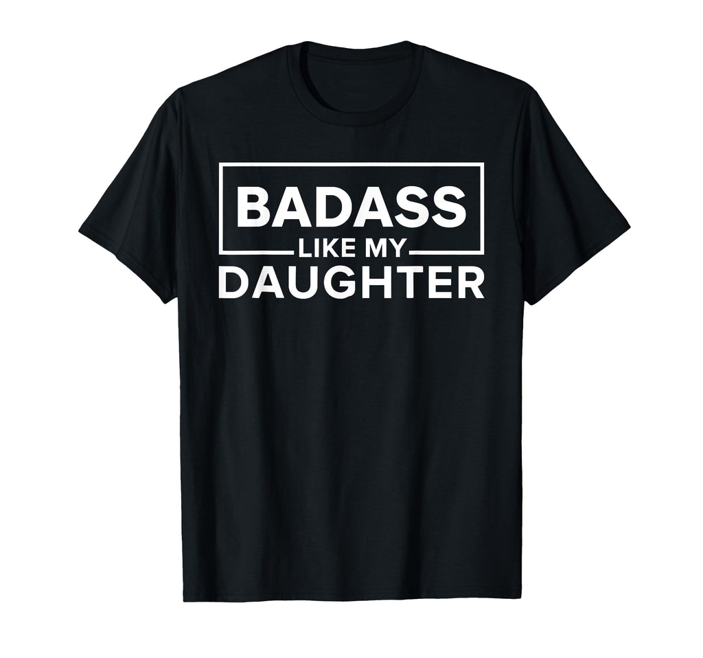 Badass Like My Daughter Empowering T-Shirt - Unique Graphic Men Women - T-Shirt, Sweatshirt, Hoodie