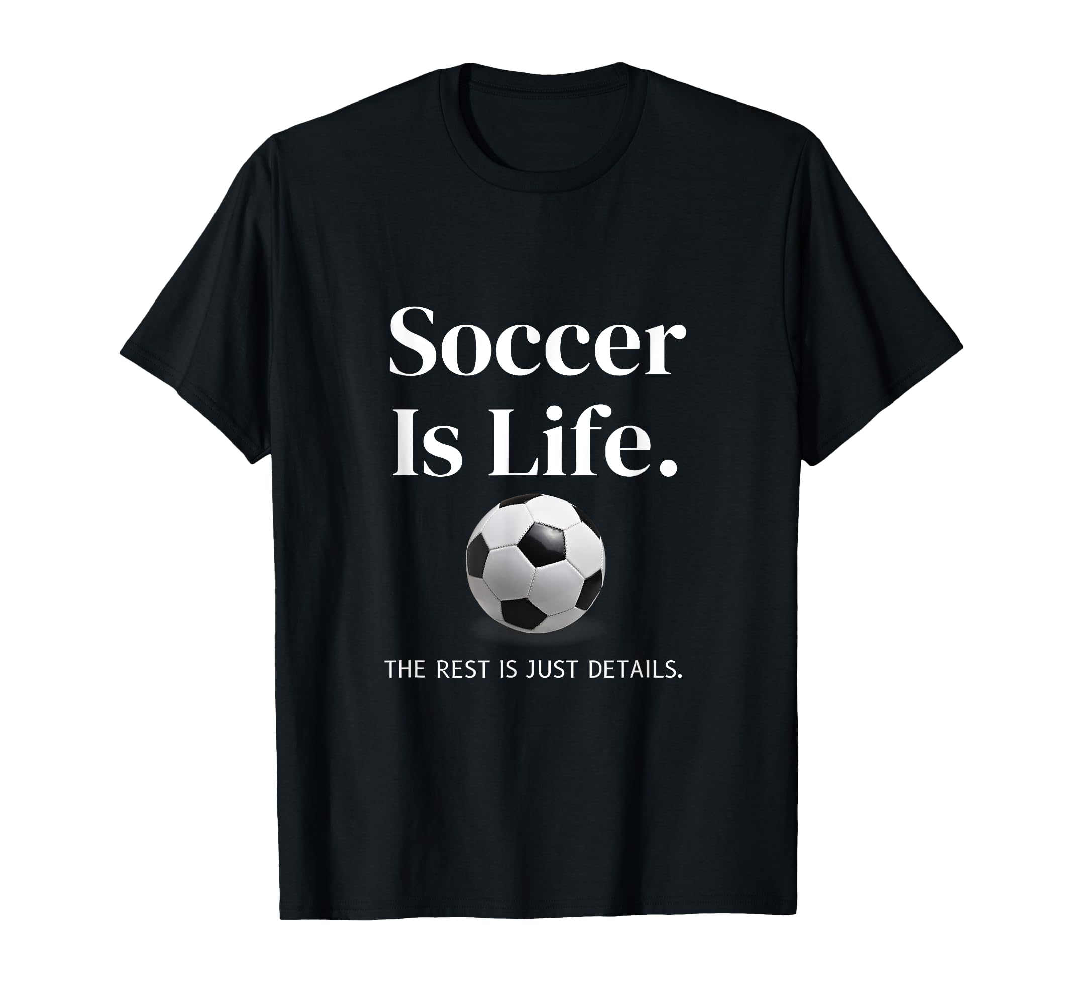 Soccer Is Life Rest Is Just Details T-Shirt - Aesthetic Graphic Unisex - T-Shirt, Sweatshirt, Hoodie