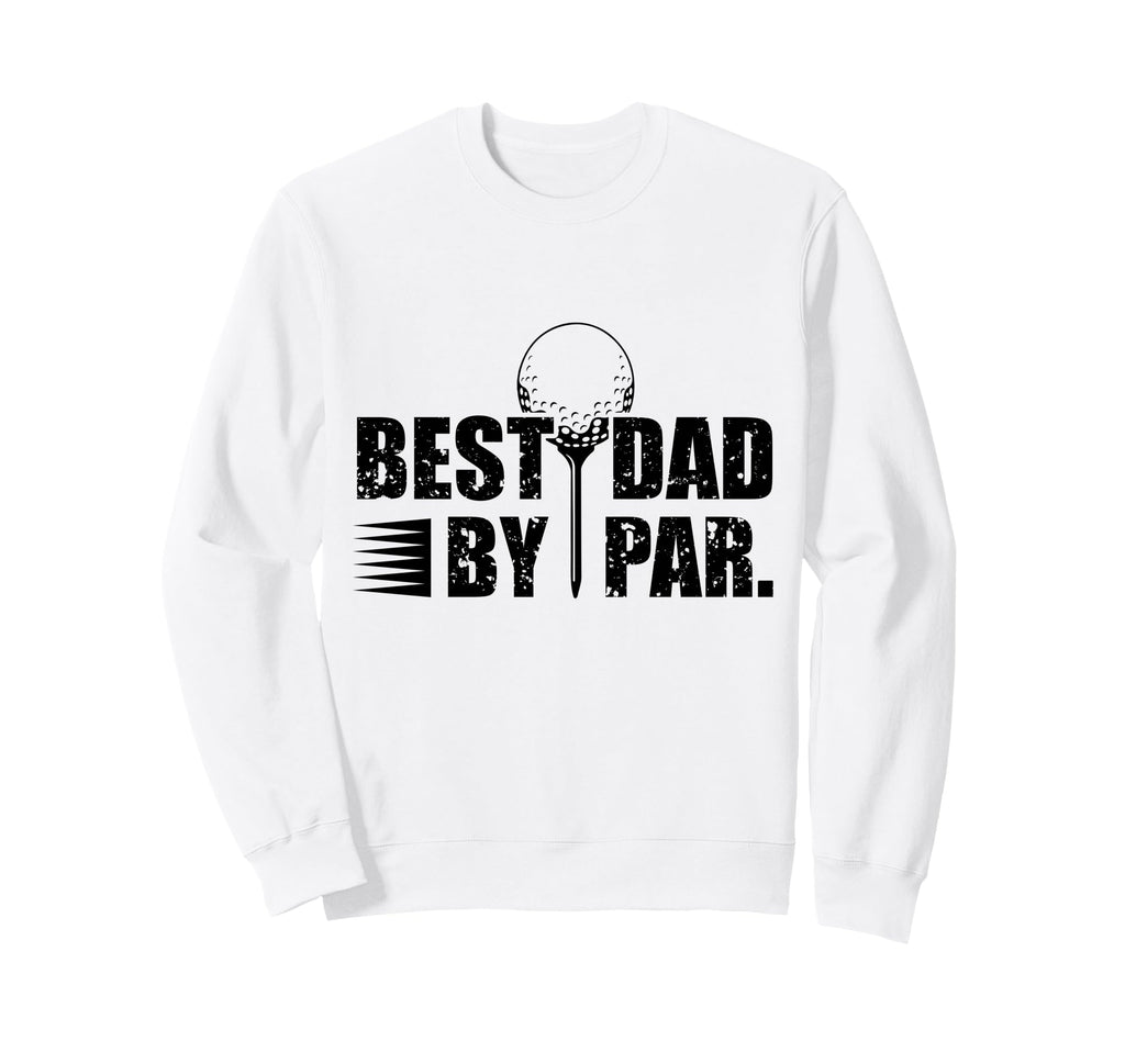 Best Dad Par Funny Golf Dad Sweatshirt - Streetwear Style Men Women - T-Shirt, Sweatshirt, Hoodie