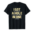I Got Hole One Golfing Golf Lover T-Shirt - Streetwear Style for Adults - T-Shirt, Sweatshirt, Hoodie