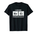 I Drink Beer Periodically Funny Dad Jokes T-Shirt - Trendy Graphic Unisex - T-Shirt, Sweatshirt, Hoodie