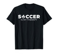 Soccer Is My Therapy Soccer Player T-Shirt - Unique Graphic Unisex - T-Shirt, Sweatshirt, Hoodie