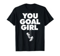 You Goal Funny Female Soccer T-Shirt - Minimalist Print for Adults - T-Shirt, Sweatshirt, Hoodie