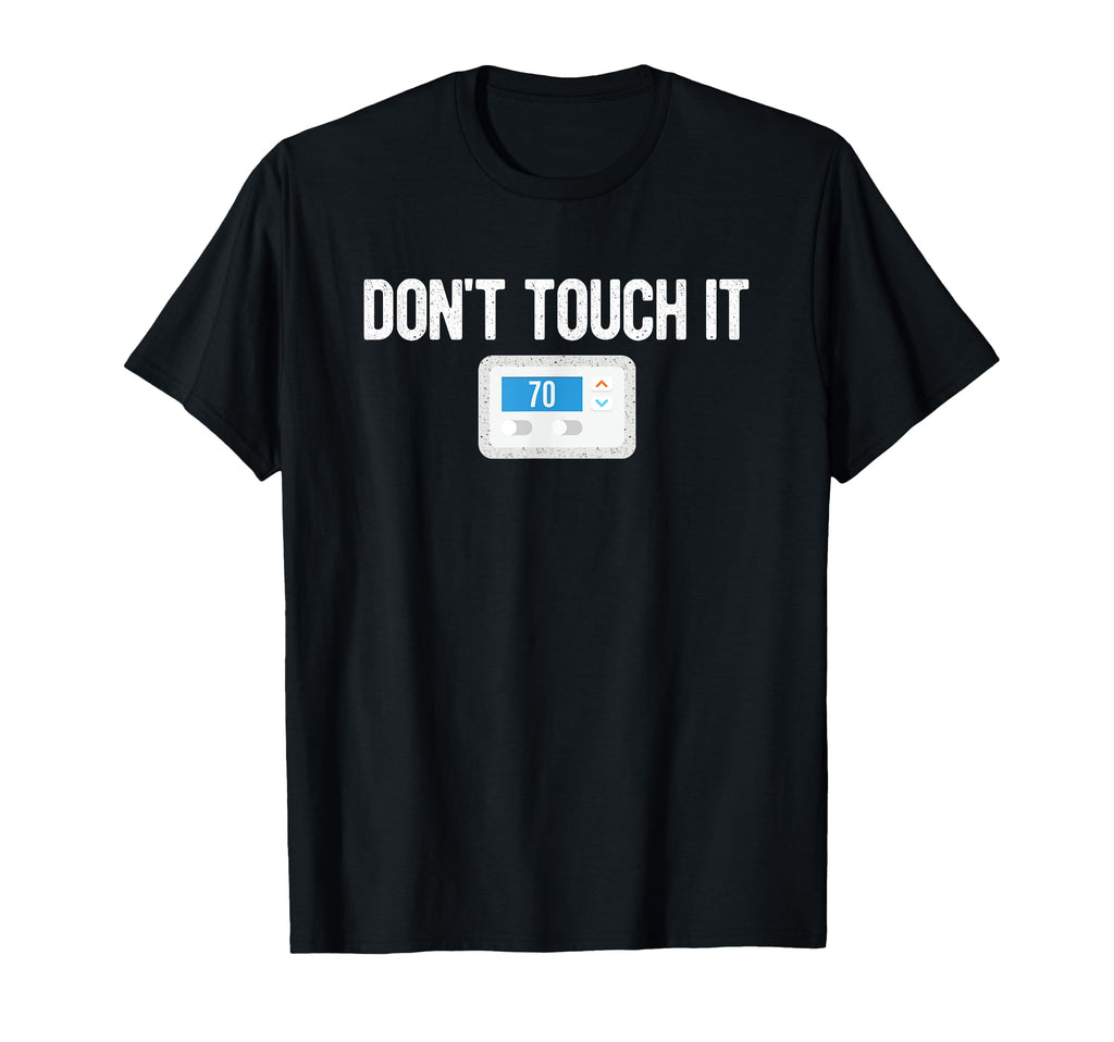 Dont Touch It Thermostat Funny Dad Mom T-Shirt - Novelty Apparel Unisex - T-Shirt, Sweatshirt, Hoodie