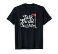 Talk Birdie To Me Funny Golfer Dad T-Shirt - Aesthetic Graphic Men Women - T-Shirt, Sweatshirt, Hoodie