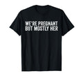 Were Pregnant But Mostly Her Dad T-Shirt - Novelty Apparel Men Women - T-Shirt, Sweatshirt, Hoodie