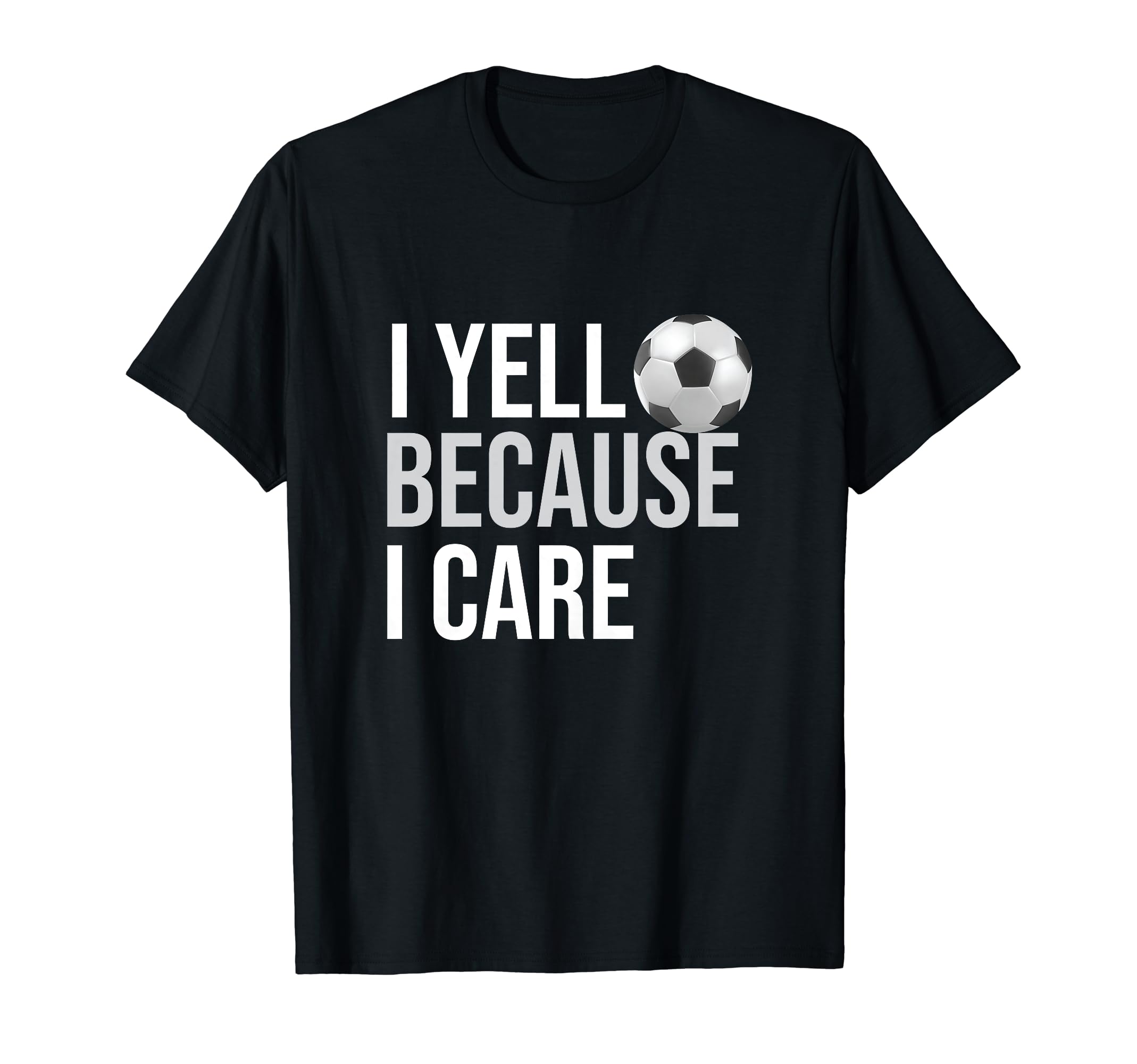 I Yell Because I Care Funny Soccer T-Shirt - Trendy Graphic Men Women - T-Shirt, Sweatshirt, Hoodie