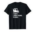 I Cant I Have Plans To Golf Funny Golf T-Shirt - Unique Graphic Men Women - T-Shirt, Sweatshirt, Hoodie