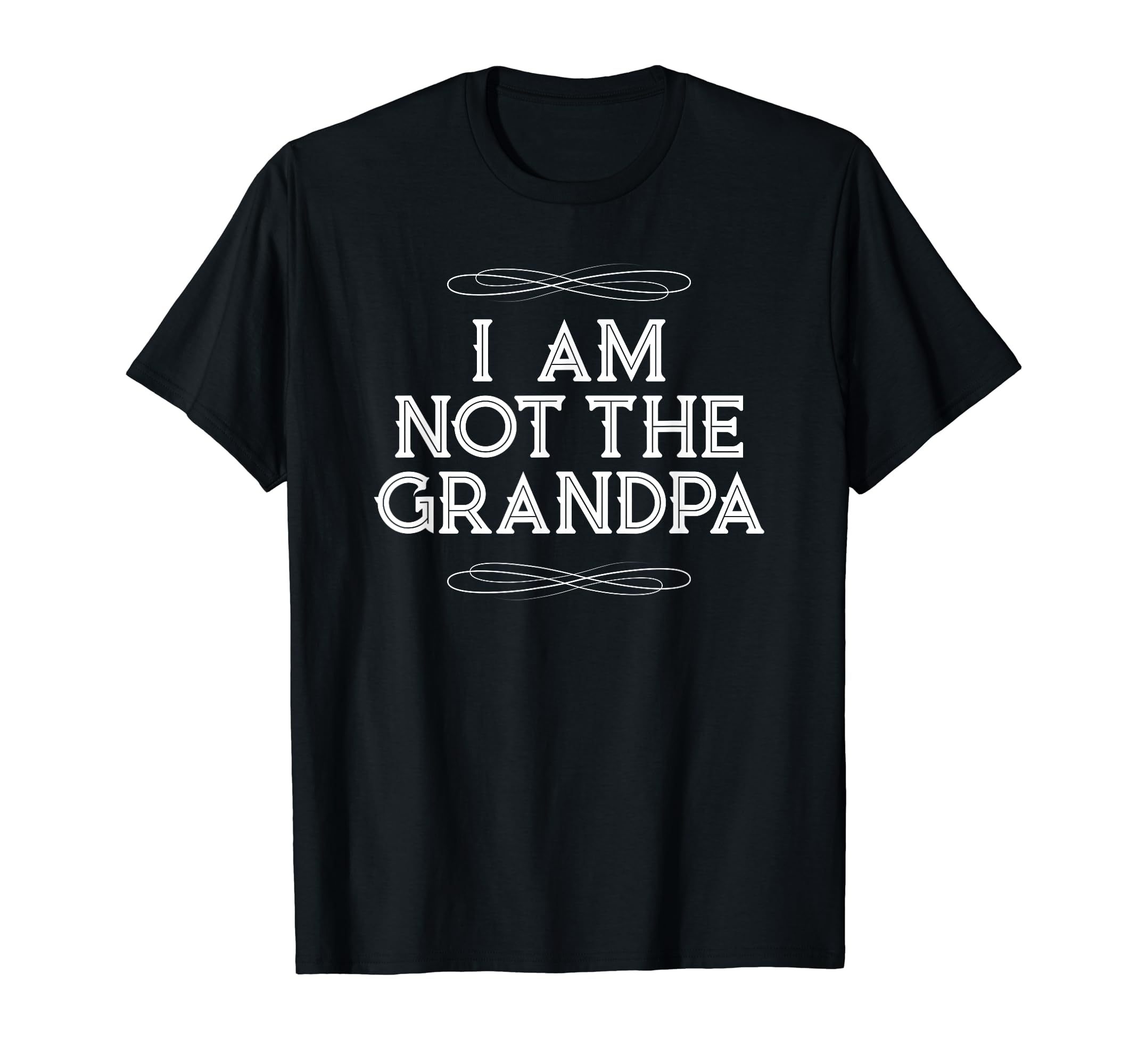I Am Not Grandpa Funny Old Dad T-Shirt - Novelty Apparel Men Women - T-Shirt, Sweatshirt, Hoodie