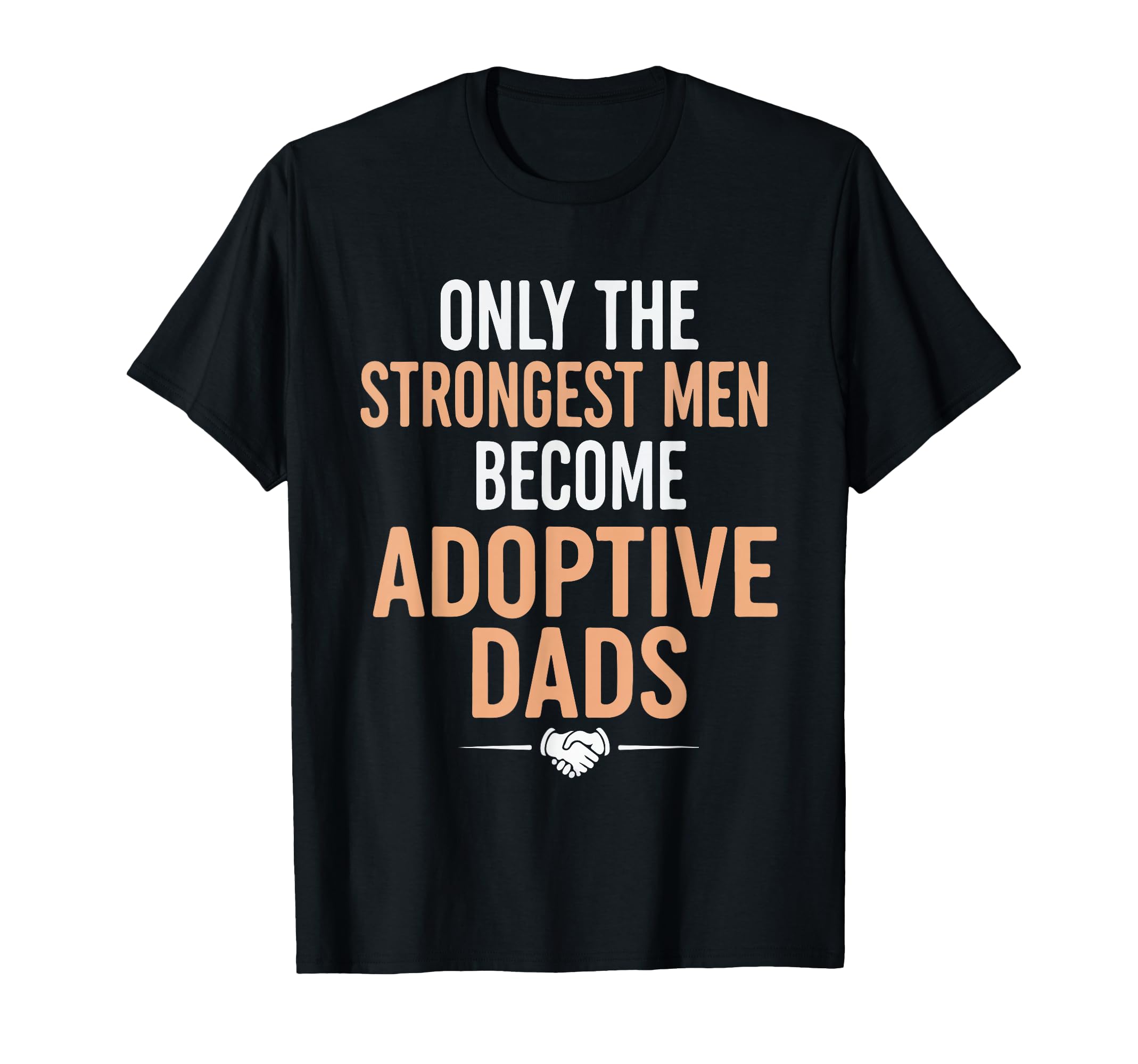 Only Strongest Become Adoptive Dads T-Shirt - Minimalist Print for Adults - T-Shirt, Sweatshirt, Hoodie