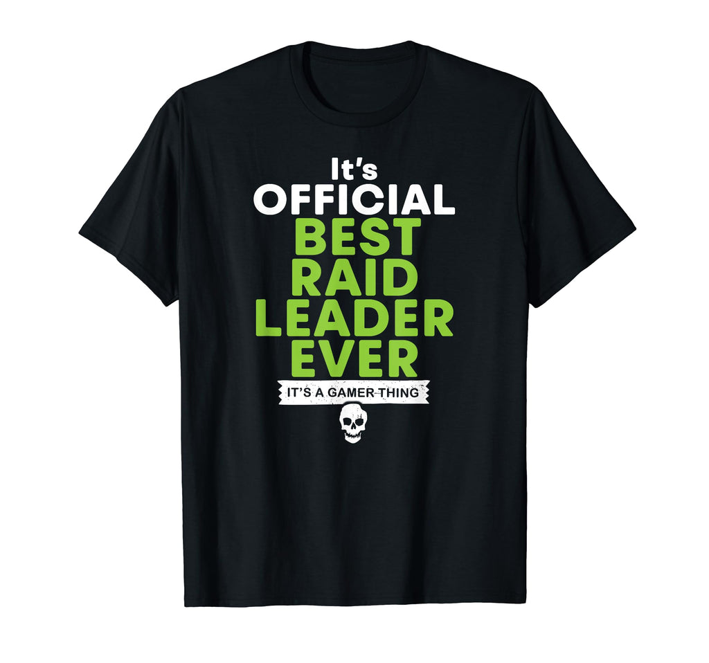 Best Raid Leader Ever Funny Gamer T-Shirt - Casual Everyday Wear Men Women - T-Shirt, Sweatshirt, Hoodie
