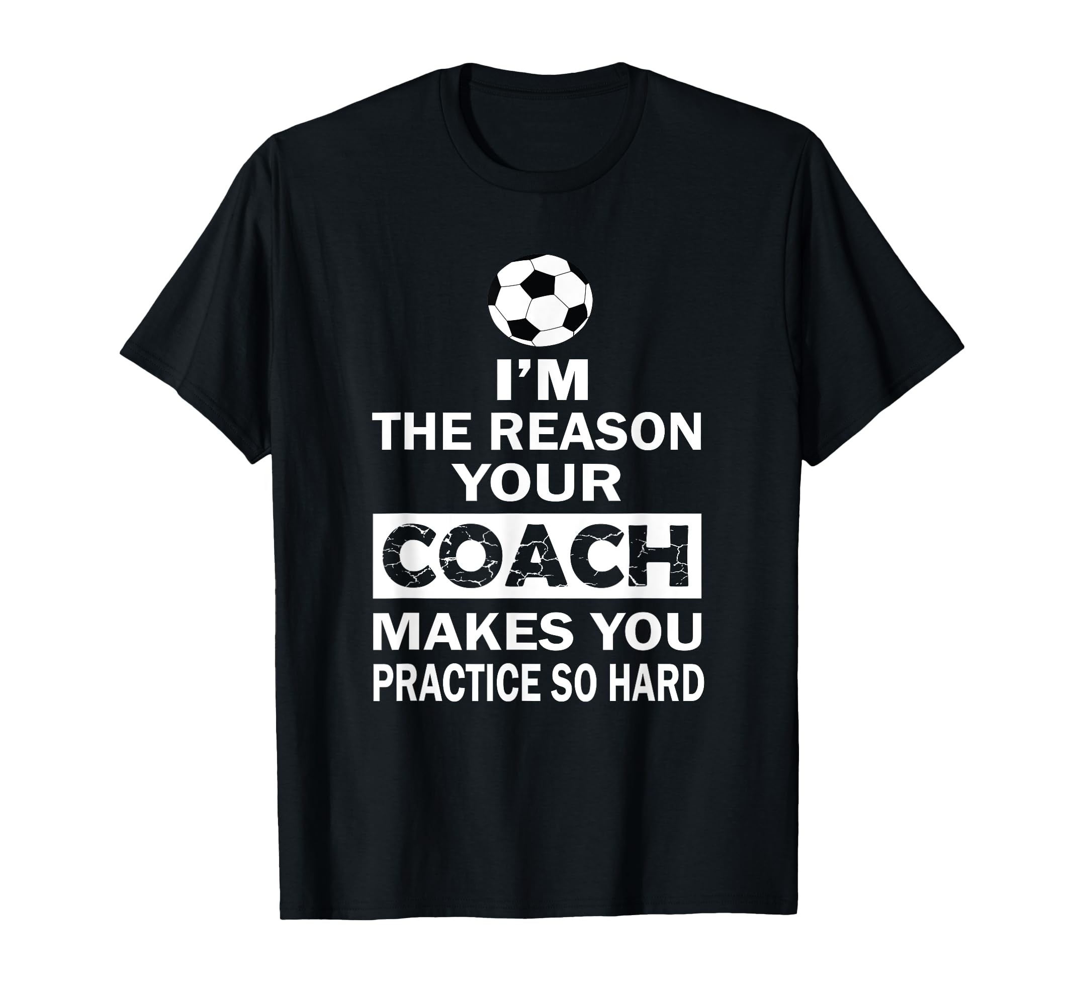 Im Reason Your Coach Makes You Practice T-Shirt - Graphic Print Men Women - T-Shirt, Sweatshirt, Hoodie