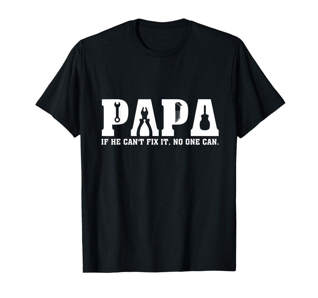 Papa If He Cant Fix It No One Can T-Shirt - Fun Novelty Design Unisex - T-Shirt, Sweatshirt, Hoodie