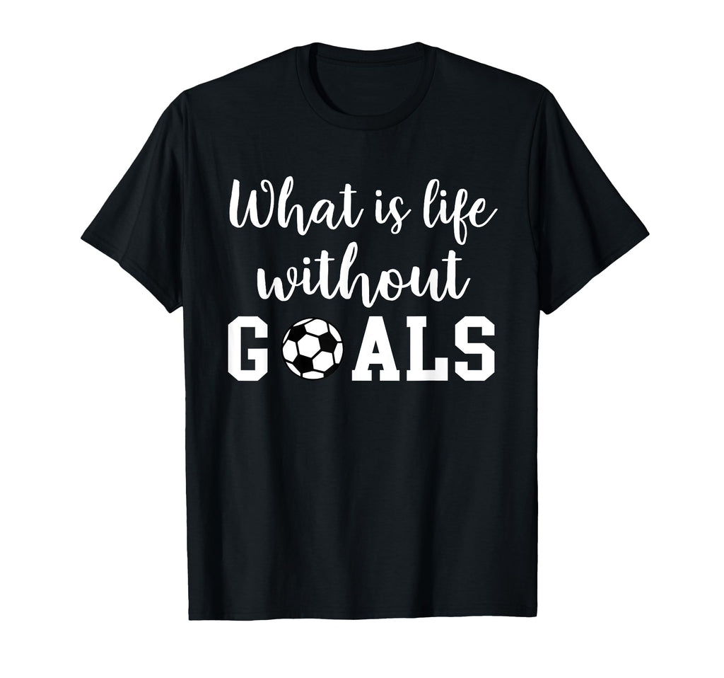 What Is Life Without Goals T-Shirt - Streetwear Style Unisex - T-Shirt, Sweatshirt, Hoodie