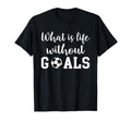 What Is Life Without Goals T-Shirt - Streetwear Style Unisex - T-Shirt, Sweatshirt, Hoodie