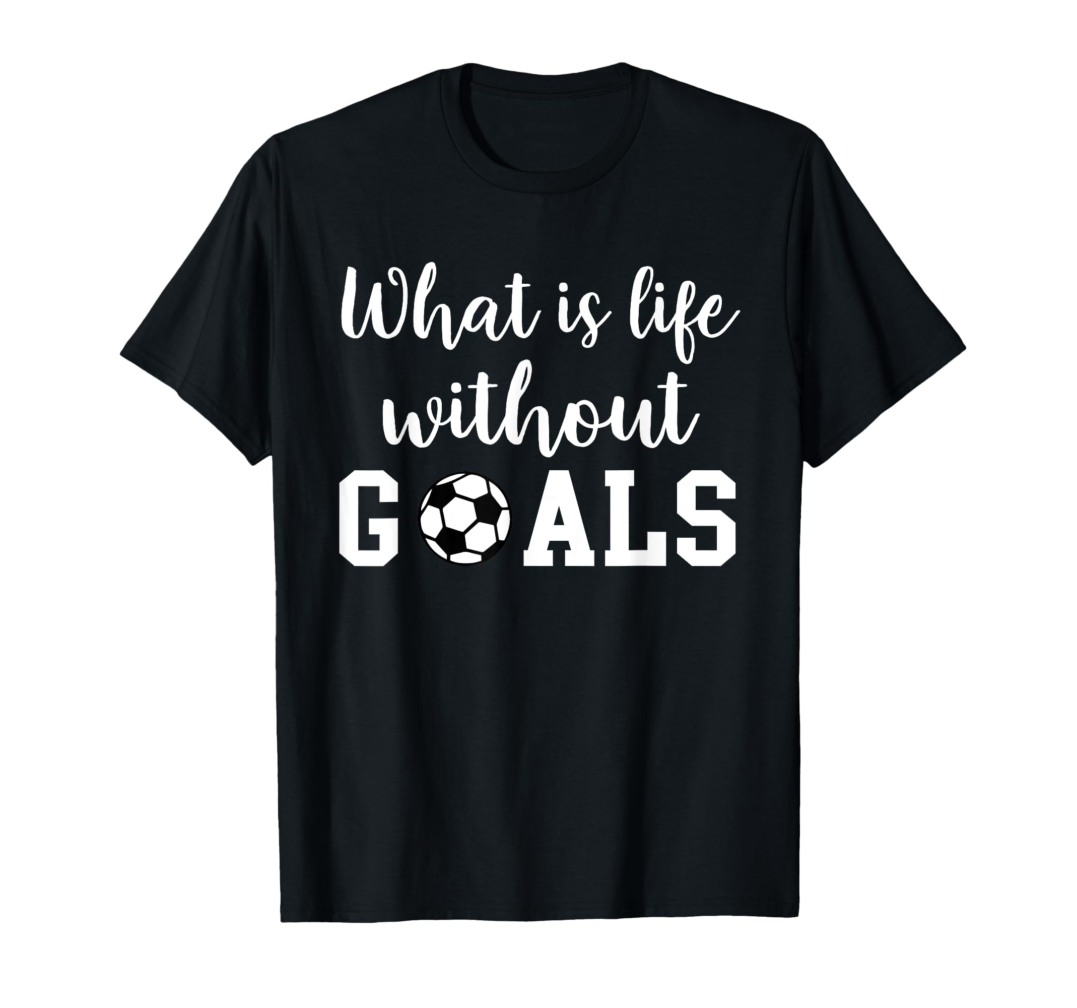 What Is Life Without Goals T-Shirt - Streetwear Style Unisex - T-Shirt, Sweatshirt, Hoodie