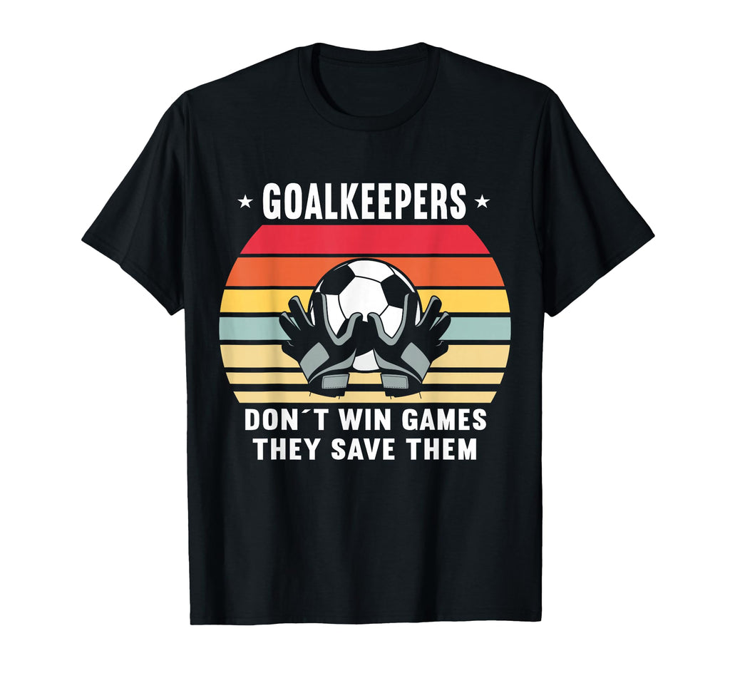 Goalkeeper Don T Win Games They T-Shirt - Casual Everyday Wear Men Women - T-Shirt, Sweatshirt, Hoodie