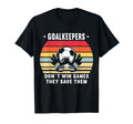 Goalkeeper Don T Win Games They T-Shirt - Casual Everyday Wear Men Women - T-Shirt, Sweatshirt, Hoodie