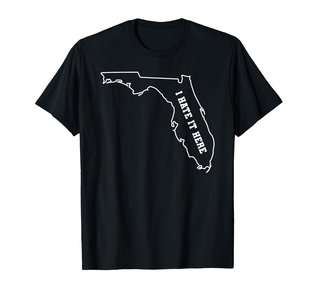 Funny I Hate It Here Florida Fl State T-Shirt - Graphic Print Men Women - T-Shirt, Sweatshirt, Hoodie