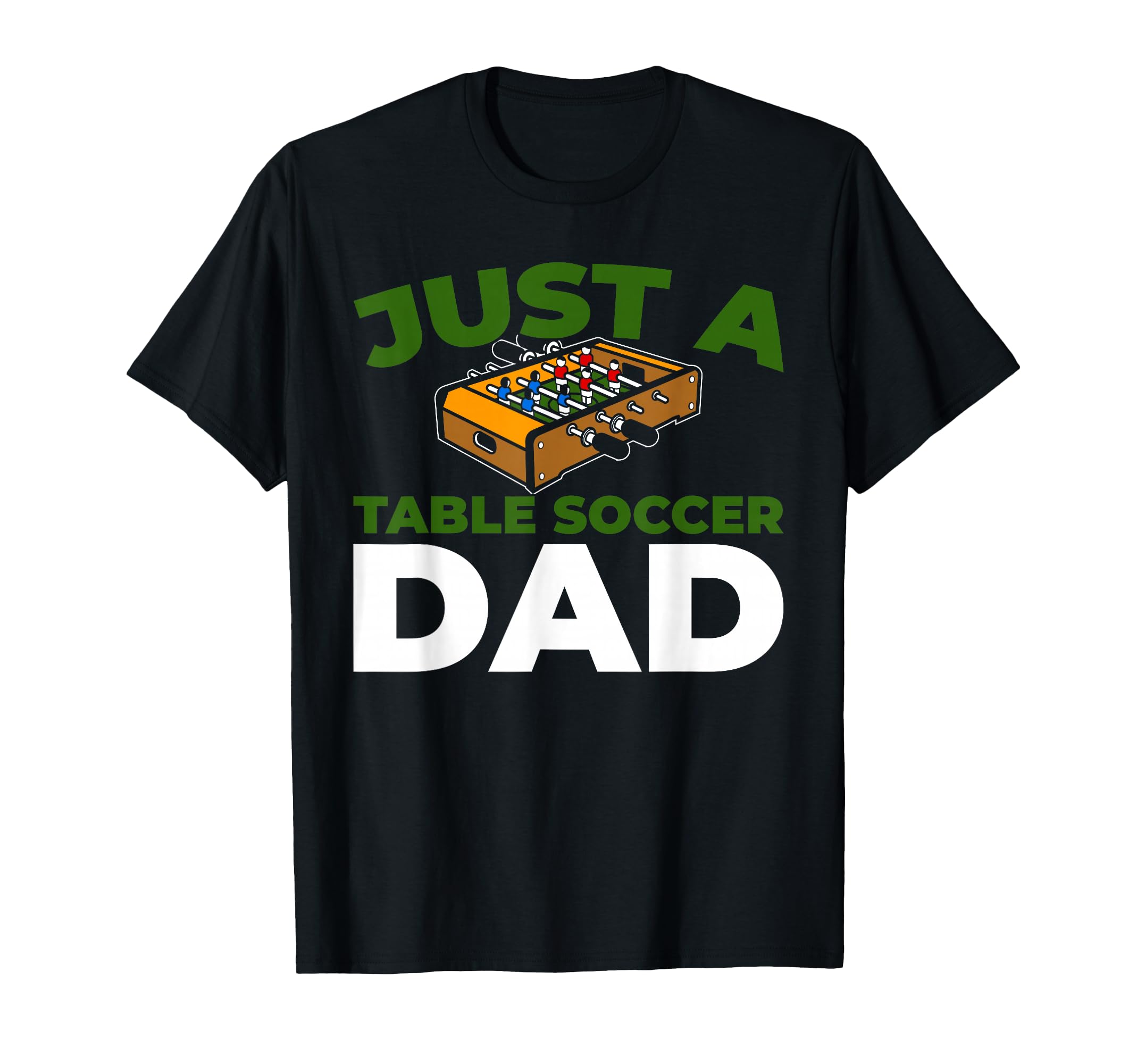 Foosball Kicker Just Table Soccer Dad T-Shirt - Unique Graphic Unisex - T-Shirt, Sweatshirt, Hoodie