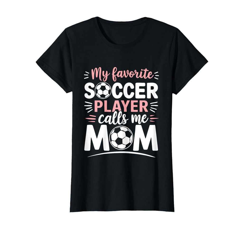 My Favorite Soccer Player Calls Me Mom T-Shirt - Novelty Apparel Unisex - T-Shirt, Sweatshirt, Hoodie