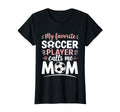 My Favorite Soccer Player Calls Me Mom T-Shirt - Novelty Apparel Unisex - T-Shirt, Sweatshirt, Hoodie