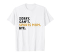 Sorry Cant Sports Mom Bye Mothers Day T-Shirt - Unique Graphic Unisex - T-Shirt, Sweatshirt, Hoodie