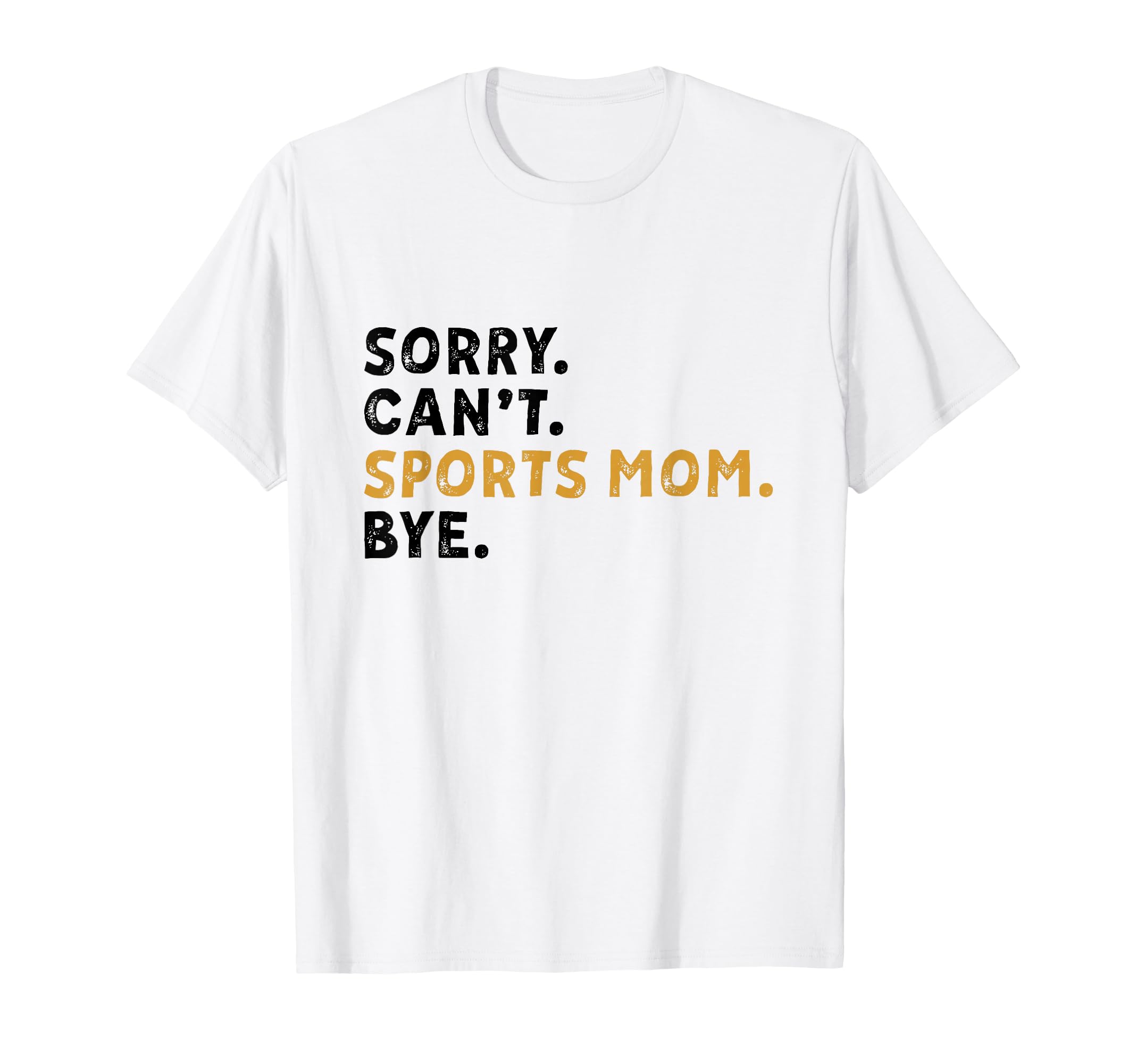Sorry Cant Sports Mom Bye Mothers Day T-Shirt - Unique Graphic Unisex - T-Shirt, Sweatshirt, Hoodie
