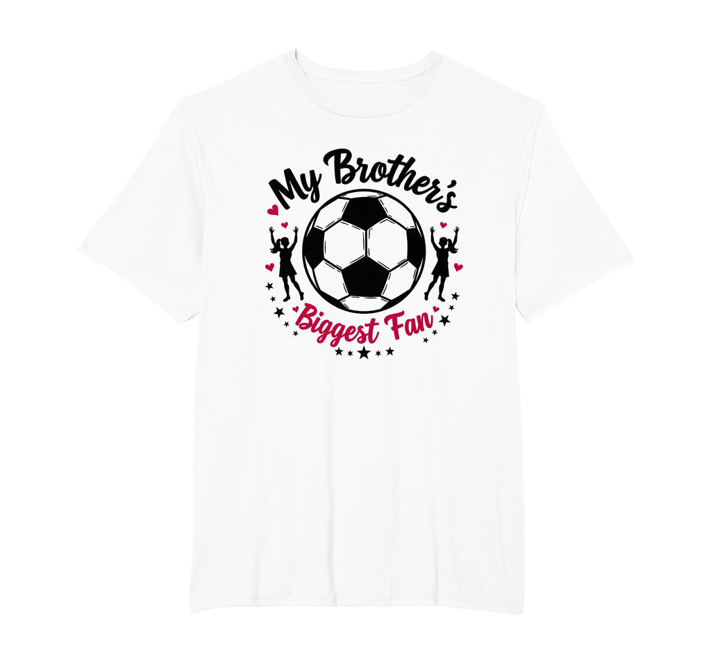 Soccer Sister My Brothers Biggest Fan T-Shirt - Novelty Apparel Men Women - T-Shirt, Sweatshirt, Hoodie