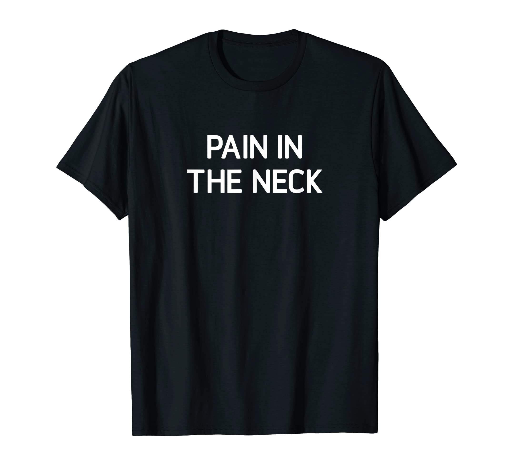 Pain Neck Funny Jokes Sarcastic T-Shirt - Novelty Apparel Men Women - T-Shirt, Sweatshirt, Hoodie