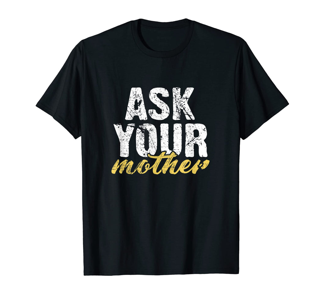 Funny Dad Ask Your Mother Fathers T-Shirt - Casual Everyday Wear Men Women - T-Shirt, Sweatshirt, Hoodie