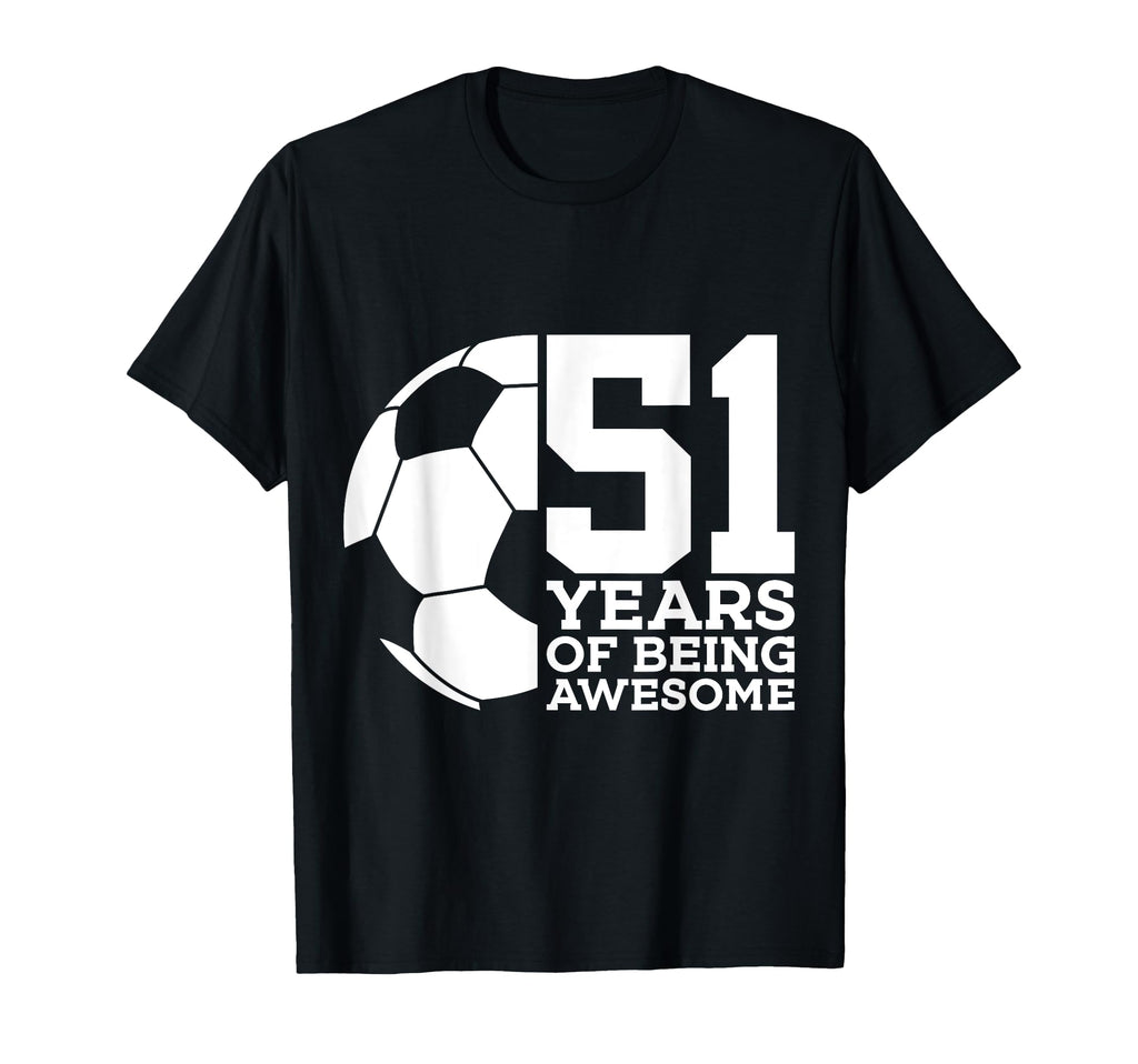 51 Years Being Awesome Soccer T-Shirt - Casual Everyday Wear Men Women - T-Shirt, Sweatshirt, Hoodie