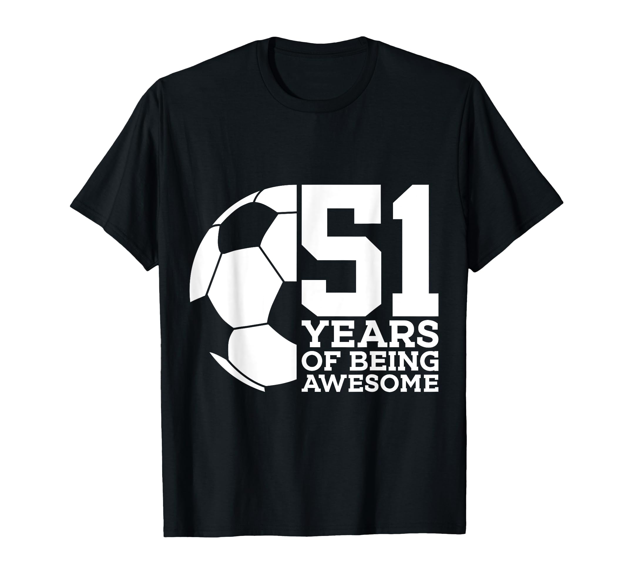 51 Years Being Awesome Soccer T-Shirt - Casual Everyday Wear Men Women - T-Shirt, Sweatshirt, Hoodie